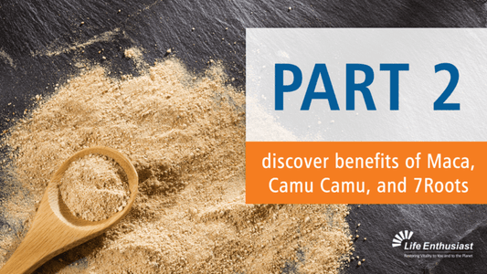 Discover benefits of Maca, Camu Camu and 7Roots in Part 2 of the podcast.