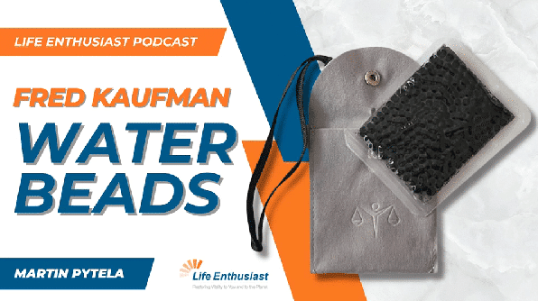 Image of the Life Enthusiast Podcast featuring Fred Kaufman discussing Water Beads.