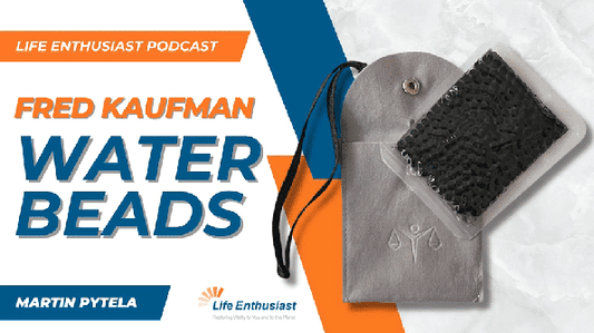 Image of the Life Enthusiast Podcast featuring Fred Kaufman discussing Water Beads.