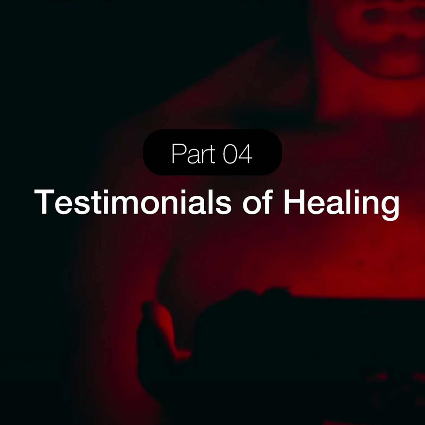 Text 'Part 04 Testimonials of Healing' on a dark background with red lighting.